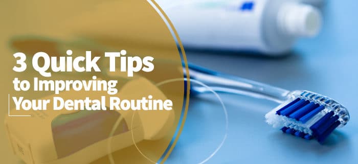 3 Quick Tips to Improving Your Dental Routine